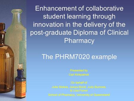 Enhancement of collaborative student learning through innovation in the delivery of the post-graduate Diploma of Clinical Pharmacy The PHRM7020 example.
