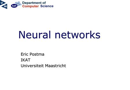 Neural networks Eric Postma IKAT Universiteit Maastricht.