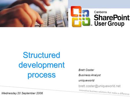 Structured development process Wednesday 20 September 2006 Brett Coster Business Analyst uniqueworld