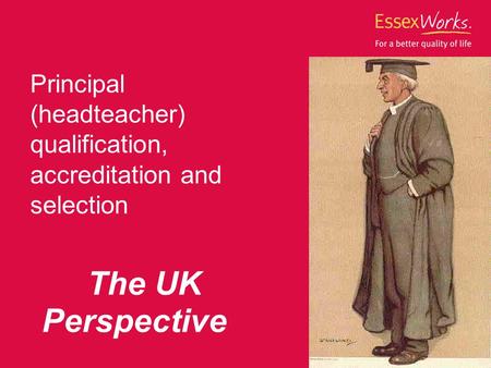 Principal (headteacher) qualification, accreditation and selection The UK Perspective.