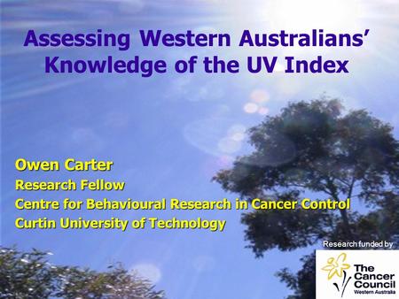 Owen Carter Research Fellow Centre for Behavioural Research in Cancer Control Curtin University of Technology Assessing Western Australians’ Knowledge.