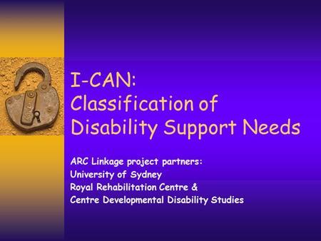 I-CAN: Classification of Disability Support Needs ARC Linkage project partners: University of Sydney Royal Rehabilitation Centre & Centre Developmental.