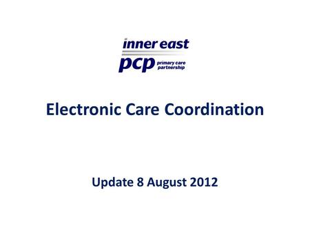 Electronic Care Coordination Update 8 August 2012.