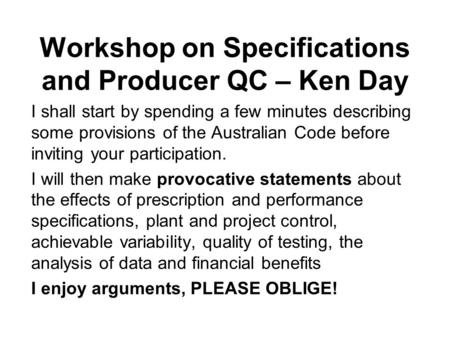 Workshop on Specifications and Producer QC – Ken Day I shall start by spending a few minutes describing some provisions of the Australian Code before inviting.
