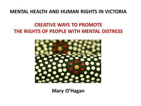 Compulsory treatment in New Zealand: No worries. MENTAL HEALTH AND HUMAN RIGHTS IN VICTORIA CREATIVE WAYS TO PROMOTE THE RIGHTS OF PEOPLE WITH MENTAL DISTRESS.