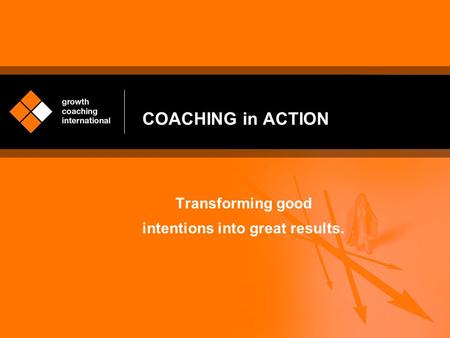COACHING in ACTION Transforming good intentions into great results.