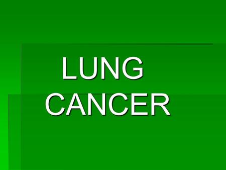 LUNG CANCER LUNG CANCER Lung Cancer  What Is Lung Cancer?  Lung Cancer is a disease caused by the rapid growth and division of cells that make up the.