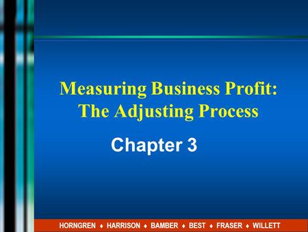 Measuring Business Profit: The Adjusting Process Chapter 3 HORNGREN ♦ HARRISON ♦ BAMBER ♦ BEST ♦ FRASER ♦ WILLETT.