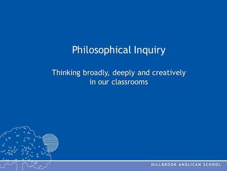 Hilo Thinking broadly, deeply and creatively in our classrooms Philosophical Inquiry Thinking broadly, deeply and creatively in our classrooms.