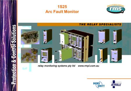 1S25 Arc Fault Monitor. 1S25 Arc Fault Monitor 1S25 Arc Fault Monitor Electrical arc short circuits in metal clad switchgear may occur for many different.