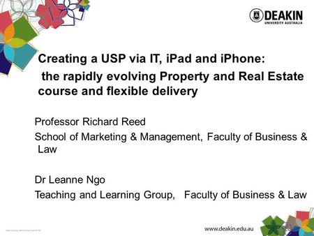 Creating a USP via IT, iPad and iPhone: the rapidly evolving Property and Real Estate course and flexible delivery Professor Richard Reed School of Marketing.