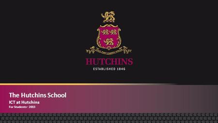 The Hutchins School ICT at Hutchins For Students– 2013.