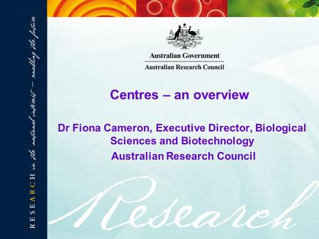 Dr Fiona Cameron, Executive Director, Biological Sciences and Biotechnology Australian Research Council Centres – an overview.