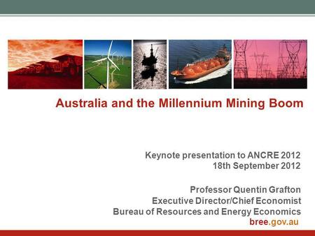 Bree.gov.au Australia and the Millennium Mining Boom Professor Quentin Grafton Executive Director/Chief Economist Bureau of Resources and Energy Economics.