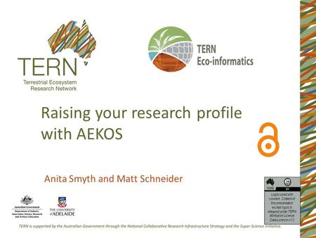 Raising your research profile with AEKOS Anita Smyth and Matt Schneider Logos used with consent. Content of this presentation except logos is released.