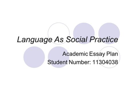 Language As Social Practice Academic Essay Plan Student Number: 11304038.