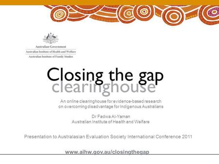 An online clearinghouse for evidence-based research on overcoming disadvantage for Indigenous Australians Dr Fadwa Al-Yaman Australian Institute of Health.