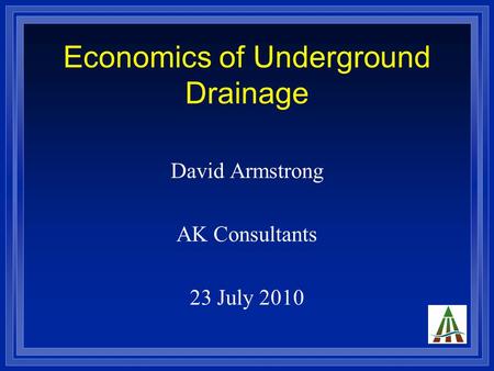 Economics of Underground Drainage David Armstrong AK Consultants 23 July 2010.