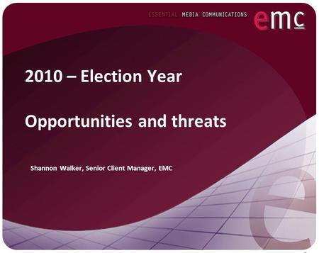 2010 – Election Year Opportunities and threats Shannon Walker, Senior Client Manager, EMC.