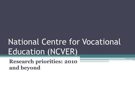 National Centre for Vocational Education (NCVER) Research priorities: 2010 and beyond.
