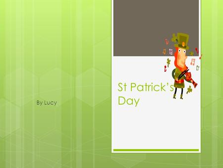 St Patrick’s Day By Lucy. Why is St Patrick’s Day a special event? St Patrick's Day is a special event because it celebrates Saint Patrick who lived from.