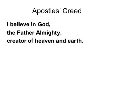 Apostles’ Creed I believe in God, the Father Almighty, creator of heaven and earth.