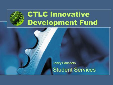 CTLC Innovative Development Fund Janey Saunders Student Services.
