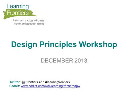 Design Principles Workshop DECEMBER 2013 and #learningfrontiers Padlet: