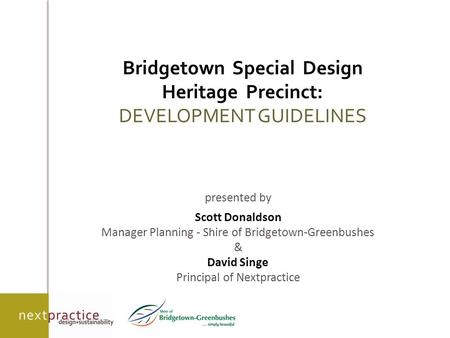 Bridgetown Special Design Heritage Precinct: DEVELOPMENT GUIDELINES presented by Scott Donaldson Manager Planning - Shire of Bridgetown-Greenbushes & David.