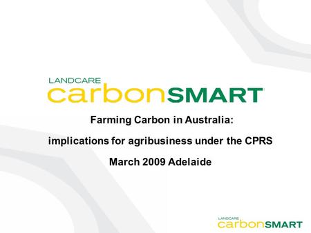 Farming Carbon in Australia: implications for agribusiness under the CPRS March 2009 Adelaide.
