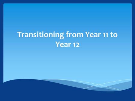 Transitioning from Year 11 to Year 12.  Your child’s pathway(s)/interests.  Your child’s goals.  Your child’s strengths/weaknesses.  Your child’s.
