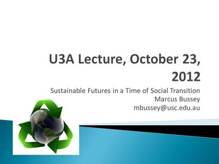 Sustainable Futures in a Time of Social Transition Marcus Bussey