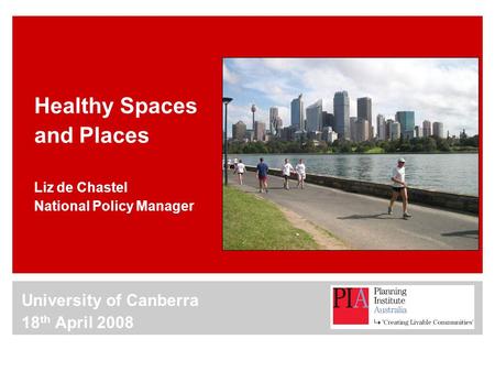 Healthy Spaces and Places Liz de Chastel National Policy Manager University of Canberra 18 th April 2008.