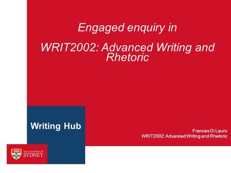 Engaged enquiry in WRIT2002: Advanced Writing and Rhetoric WRIT2002: Advanced Writing and Rhetoric Frances Di Lauro Writing Hub.