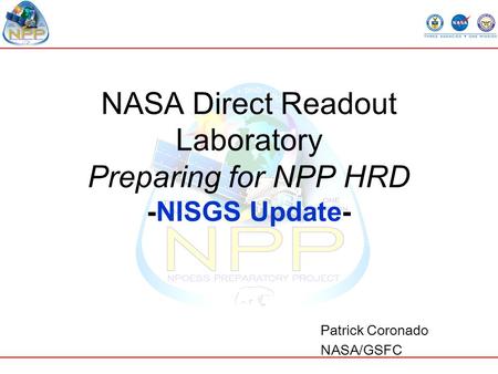 NASA Direct Readout Laboratory Preparing for NPP HRD -NISGS Update- Patrick Coronado NASA/GSFC.