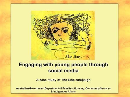 Engaging with young people through social media A case study of The Line campaign Australian Government Department of Families, Housing, Community Services.
