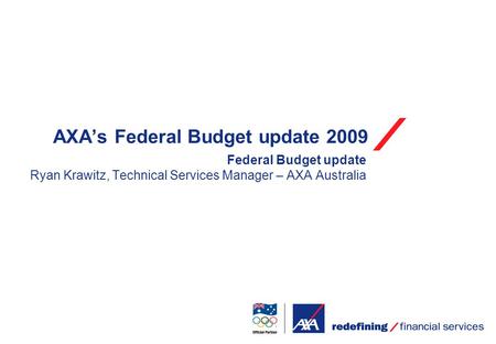 AXA’s Federal Budget update 2009 Federal Budget update Ryan Krawitz, Technical Services Manager – AXA Australia.