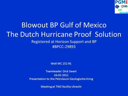 Blowout BP Gulf of Mexico The Dutch Hurricane Proof Solution Registered at Horizon Support and BP #BPCC-29893 Well MC 252 #1 Teamleader: Dick Swart 16-02-2011.