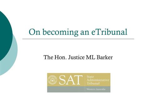 On becoming an eTribunal The Hon. Justice ML Barker.
