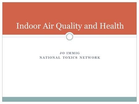 JO IMMIG NATIONAL TOXICS NETWORK Indoor Air Quality and Health.