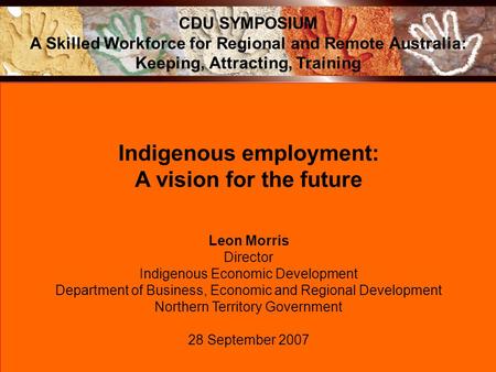 Indigenous employment: A vision for the future Leon Morris Director Indigenous Economic Development Department of Business, Economic and Regional Development.