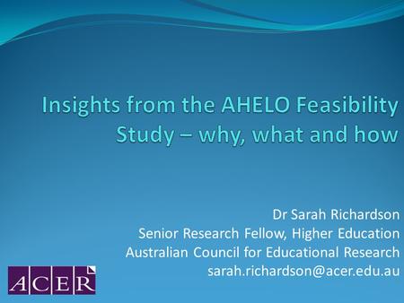 Dr Sarah Richardson Senior Research Fellow, Higher Education Australian Council for Educational Research