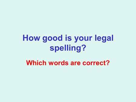 How good is your legal spelling? Which words are correct?