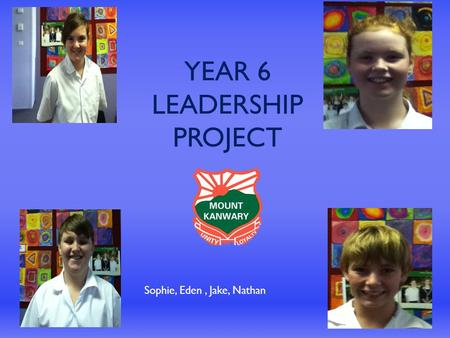 YEAR 6 LEADERSHIP PROJECT Sophie, Eden, Jake, Nathan.