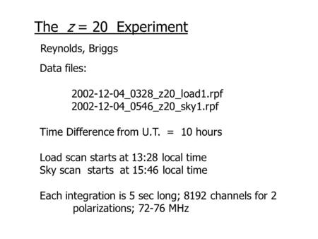 The z = 20 Experiment Data files: 2002-12-04_0328_z20_load1.rpf 2002-12-04_0546_z20_sky1.rpf Time Difference from U.T. = 10 hours Load scan starts at 13:28.