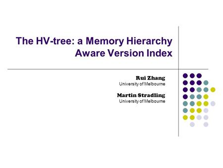 The HV-tree: a Memory Hierarchy Aware Version Index Rui Zhang University of Melbourne Martin Stradling University of Melbourne.