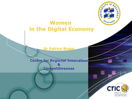 Women in the Digital Economy Dr Patrice Braun Centre for Regional Innovation & Competitiveness.