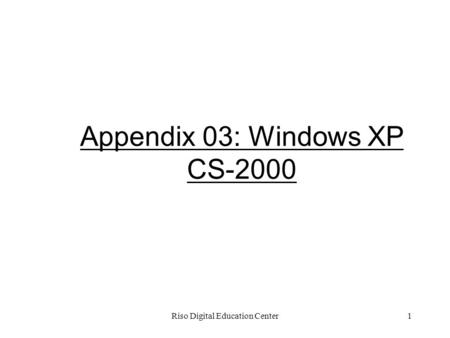 Riso Digital Education Center1 Appendix 03: Windows XP CS-2000.