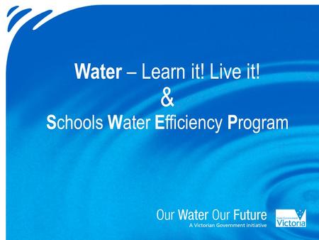Water – Learn it! Live it! & S chools W ater E fficiency P rogram.