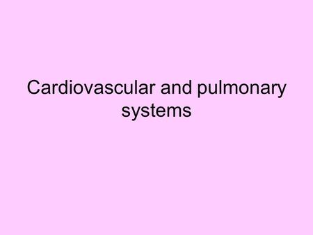 Cardiovascular and pulmonary systems